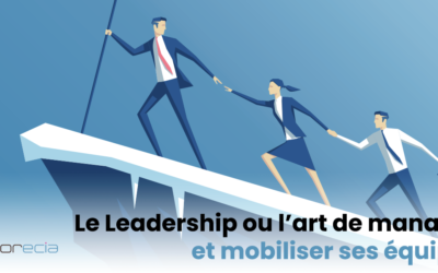 Le Leadership ou l’art de manager et de mobiliser ses équipes avec engagement.